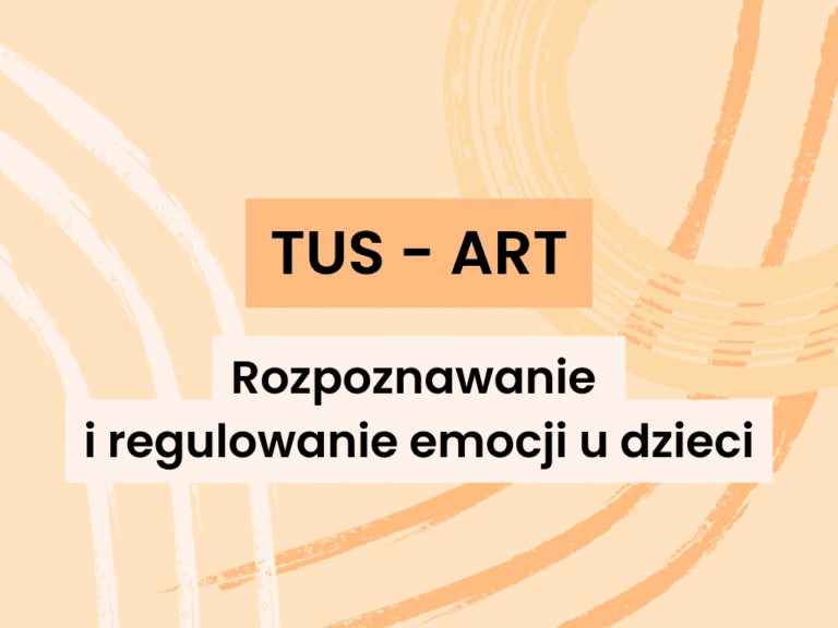 Jak trening TUS-ART łączy elementy arteterapii i treningu społecznego, żeby pomóc dzieciom rozpoznawać uczucia i uczyć się ich regulacji.