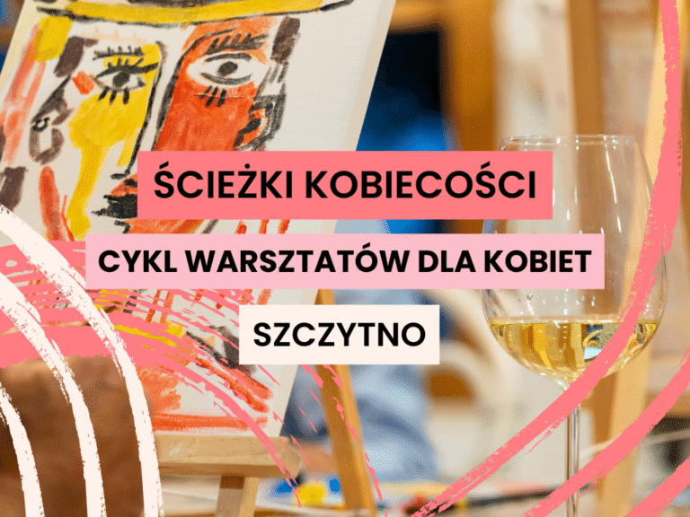 Ścieżki kobiecości – cykl warsztatów dla kobiet  
