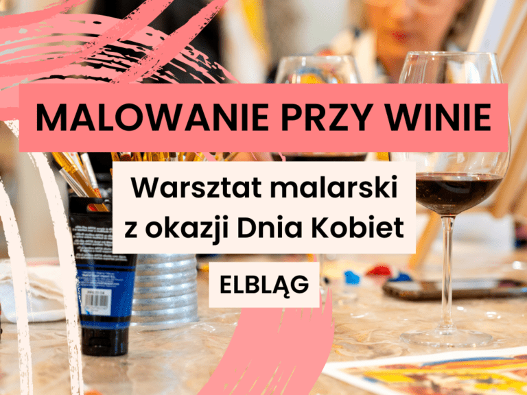 Malowanie przy winie - warsztat malarski z okazji Dnia Kobiet w Domu Rozwoju Elbląg