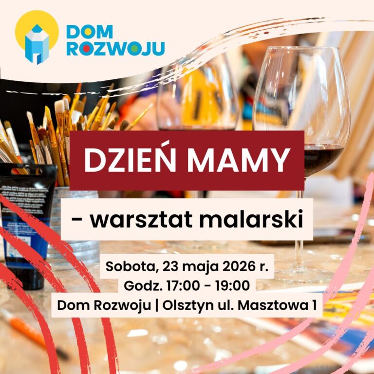 Dzień Mamy - warsztat malarski z okazji Dnia Matki w Domu Rozwoju Olsztyn,Data 23.05.2026 Miejsce Olsztyn, ul. Grabowskiego 18 Godz. 1700 Kontakt 510 435 707